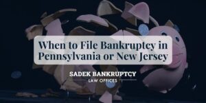 When to File Bankruptcy in Pennsylvania or New Jersey (1)